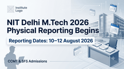 NIT Delhi MTech Admissions 2026-27 Physical Reporting Scheduled from August 10 to 12 