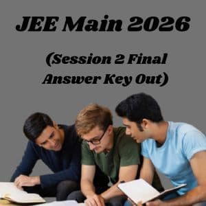 JEE Main 2026 Session 2 Final Answer Key Out: NTA Drops Two Physics Questions; Results and AIR Expected Imminently