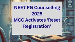 NEET PG Counselling 2025: MCC Activates 'Reset Registration' for Round 1; Final Warning for NRI Document Submission